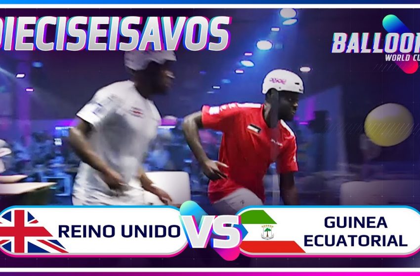  REINO UNIDO VS GUINEA ECUATORIAL | DIECISEISAVOS BALLOON WORLD CUP